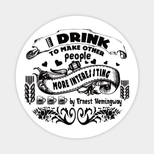 i drink to make peoople ernest hemingway by chakibium Magnet